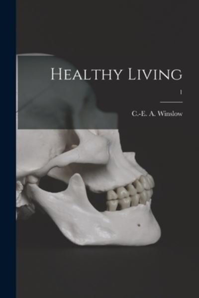 Healthy Living; 1 - C -E A (Charles-Edward Amo Winslow - Książki - Legare Street Press - 9781013686580 - 9 września 2021