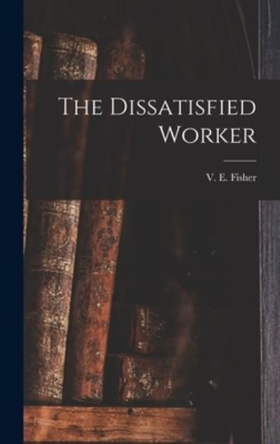 Cover for V E (Vivian Ezra) 1897- Fisher · The Dissatisfied Worker (Gebundenes Buch) (2021)
