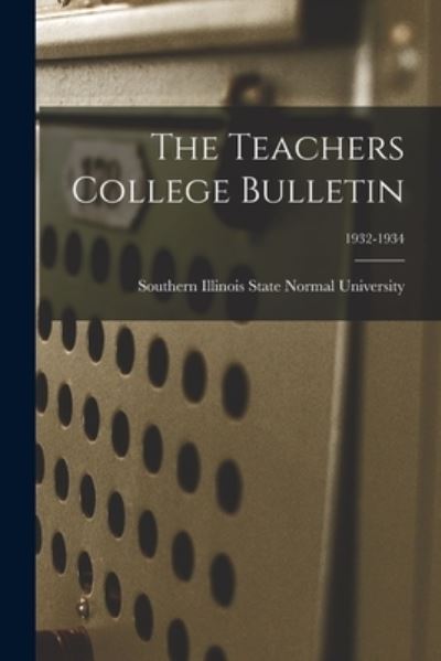 The Teachers College Bulletin; 1932-1934 - Southern Illinois State Normal Univer - Książki - Hassell Street Press - 9781015075580 - 10 września 2021