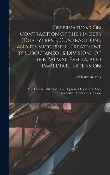 Cover for William Adams · Observations on Contraction of the Fingers , and Its Successful Treatment by Subcutaneous Divisions of the Palmar Fascia, and Immediate Extension (Book) (2022)