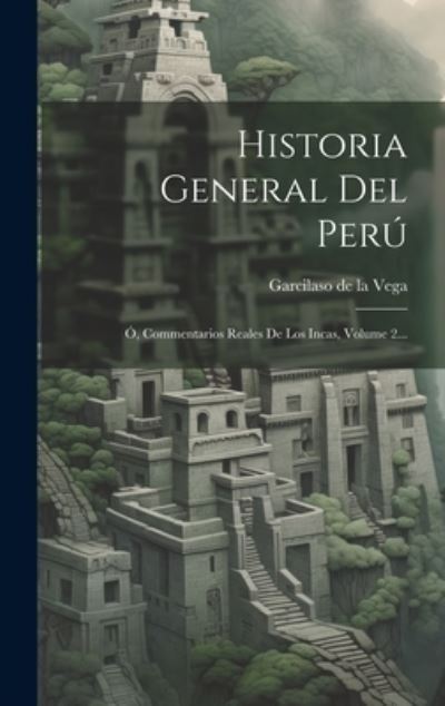 Cover for Garcilaso de la Vega · Historia General Del Perú (Buch) (2023)