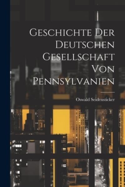 Cover for Oswald Seidensticker · Geschichte der Deutschen Gesellschaft Von Pennsylvanien (Book) (2023)