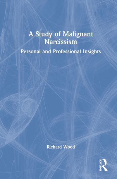 Cover for Wood, Richard (Psychologist in Private Practice, Canada) · A Study of Malignant Narcissism: Personal and Professional Insights (Hardcover Book) (2022)