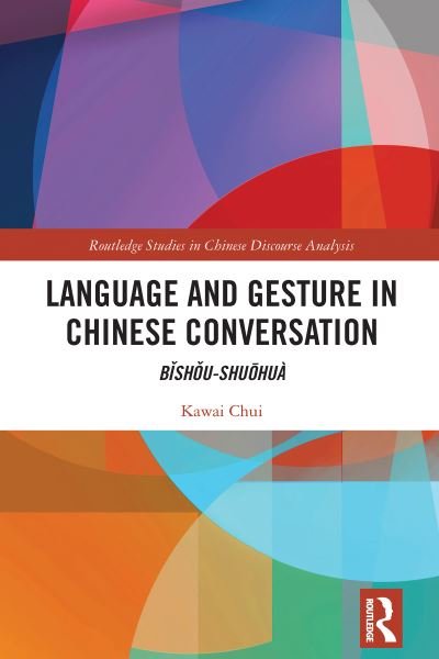 Cover for Kawai Chui · Language and Gesture in Chinese Conversation: Bishou-shuohua - Routledge Studies in Chinese Discourse Analysis (Paperback Book) (2023)