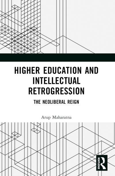 Cover for Arup Maharatna · Higher Education and Intellectual Retrogression: The Neoliberal Reign (Paperback Book) (2024)