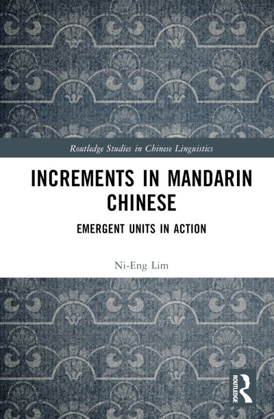 Cover for Lim, Ni-Eng (Nanyang Technological University, Singapore) · Increments in Mandarin Chinese: Emergent Units in Action - Routledge Studies in Chinese Linguistics (Hardcover Book) (2025)