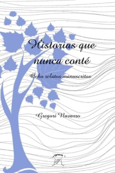 Historias que nunca conte - Gregori Navarro - Libros - Blurb - 9781034885580 - 18 de mayo de 2021