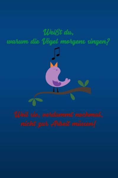 Cover for Fenerica Notizbuch Kariert · Weisst du, warum die Voegel morgens singen? Weil sie, verdammt nochmal, nicht zur Arbeit mussen! (Paperback Book) (2019)