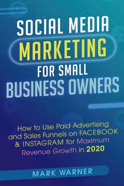 Cover for Mark Warner · Social Media Marketing for Small Business Owners : How to Use Paid Advertising and Sales Funnels on Facebook &amp; Instagram for Maximum Revenue Growth in 2020 (Paperback Book) (2019)