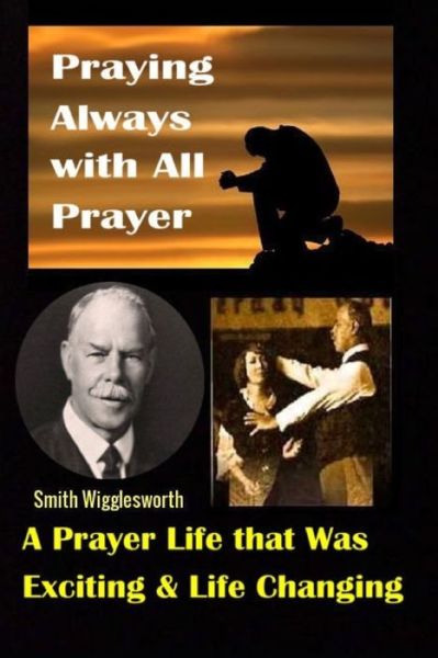 Cover for Michael H Yeager · Smith Wigglesworth: Praying Always with All Prayer: A Prayer Life that was Exciting &amp; Life Changing (Pocketbok) (2019)