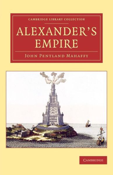 Cover for John Pentland Mahaffy · Alexander's Empire - Cambridge Library Collection - Classics (Paperback Book) (2014)