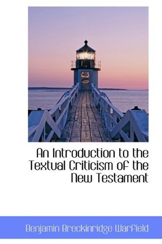 An Introduction to the Textual Criticism of the New Testament - Benjamin Breckinridge Warfield - Boeken - BiblioLife - 9781110101580 - 13 mei 2009