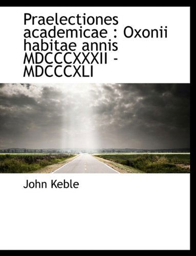 Praelectiones Academicae: Oxonii Habitae Annis MDCCCXXXII - MDCCCXLI - John Keble - Libros - BiblioLife - 9781116154580 - 28 de octubre de 2009