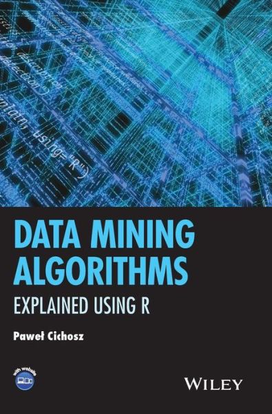 Data Mining Algorithms: Explained Using R - Pawel Cichosz - Books - John Wiley & Sons Inc - 9781118332580 - January 30, 2015