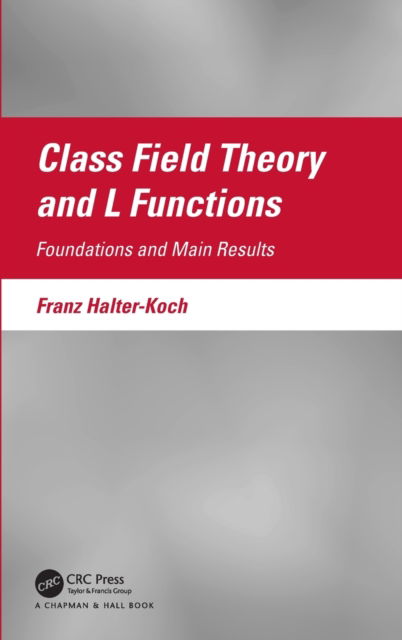 Cover for Halter-Koch, Franz (University of Graz, Austria) · Class Field Theory and L Functions: Foundations and Main Results (Hardcover Book) (2022)