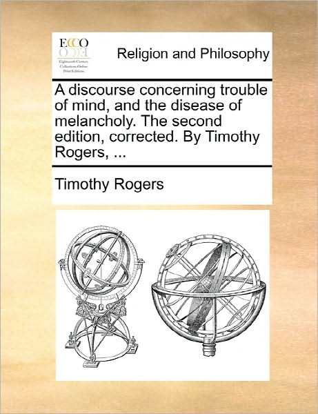 Cover for Timothy Rogers · A Discourse Concerning Trouble of Mind, and the Disease of Melancholy. the Second Edition, Corrected. by Timothy Rogers, ... (Paperback Book) (2010)