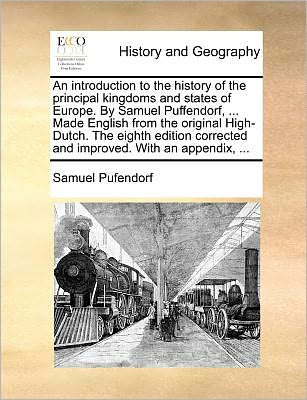 Cover for Samuel Pufendorf · An Introduction to the History of the Principal Kingdoms and States of Europe. by Samuel Puffendorf, ... Made English from the Original High-dutch. the E (Paperback Book) (2010)