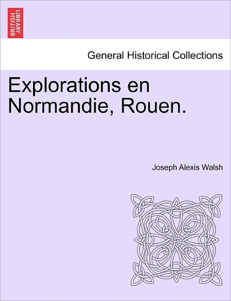 Cover for Joseph Alexis Walsh · Explorations En Normandie, Rouen. (Paperback Book) (2011)