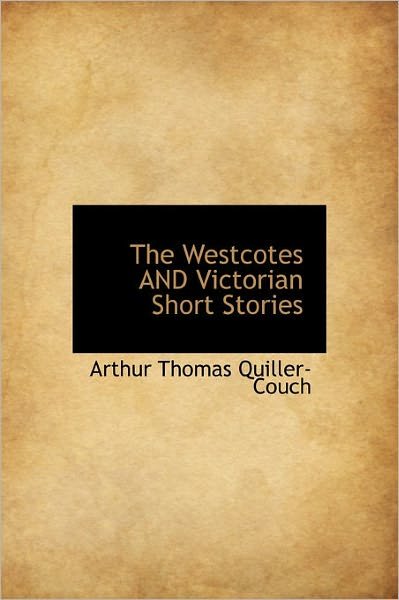 Cover for Arthur Quiller-couch · The Westcotes and Victorian Short Stories (Hardcover Book) (2011)