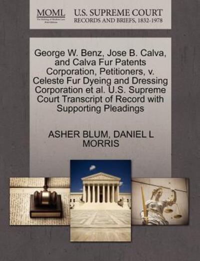 Cover for Asher Blum · George W. Benz, Jose B. Calva, and Calva Fur Patents Corporation, Petitioners, V. Celeste Fur Dyeing and Dressing Corporation et Al. U.s. Supreme Cour (Paperback Book) (2011)