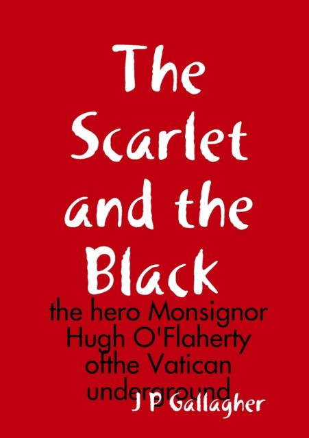 Cover for J.P. Gallagher · The Scarlet and the a Black : the hero Monsignor Hugh O'Flaherty ofthe Vatican underground (Paperback Book) (2013)