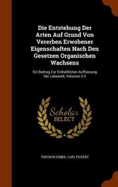 Cover for Theodor Eimer · Die Entstehung Der Arten Auf Grund Von Vererben Erwobener Eigenschaften Nach Den Gesetzen Organischen Wachsens (Hardcover Book) (2015)