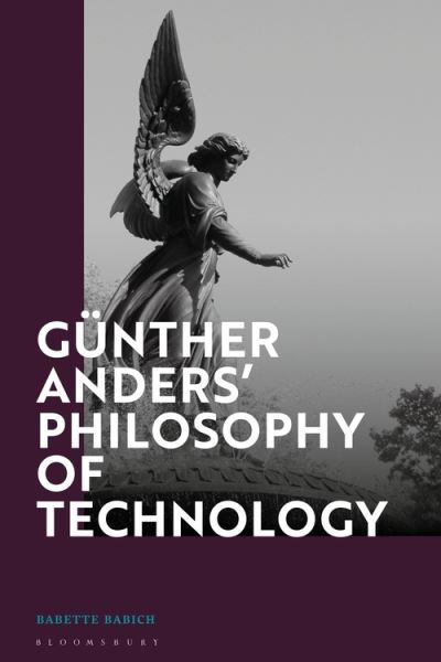 Gunther Anders’ Philosophy of Technology: From Phenomenology to Critical Theory - Babich, Professor Babette (Fordham University, USA) - Boeken - Bloomsbury Publishing PLC - 9781350228580 - 21 oktober 2021