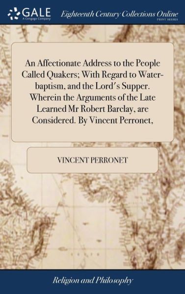 Cover for Vincent Perronet · An Affectionate Address to the People Called Quakers; With Regard to Water-Baptism, and the Lord's Supper. Wherein the Arguments of the Late Learned MR Robert Barclay, Are Considered. by Vincent Perronet, (Hardcover Book) (2018)