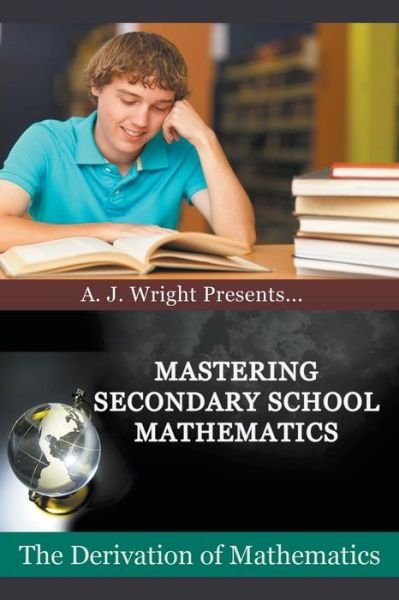 Cover for A. J. Wright · Mastering Secondary School Mathematics - The Derivation of Mathematics (Paperback Book) (2020)