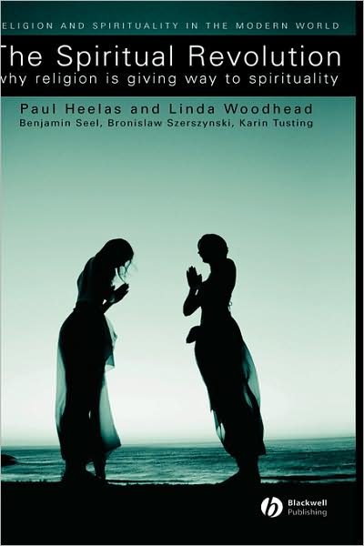 Cover for Heelas, Paul (University of Lancaster) · The Spiritual Revolution: Why Religion is Giving Way to Spirituality - Religion and Spirituality in the Modern World (Hardcover Book) (2004)