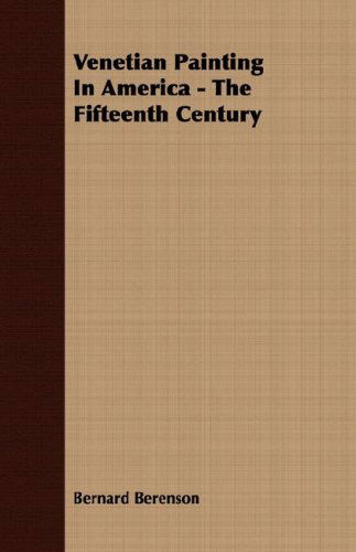 Venetian Painting in America - the Fifteenth Century - Bernard Berenson - Books - Whitley Press - 9781406774580 - March 15, 2007