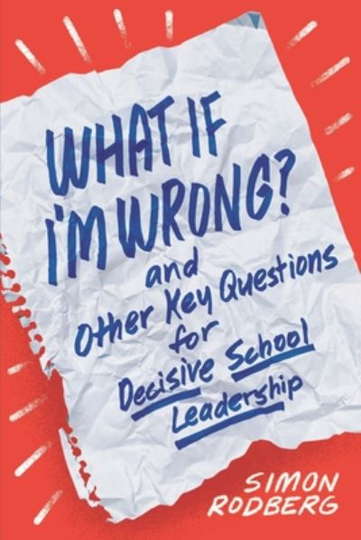 What If I'm Wrong? and Other Key Questions for Decisive School Leadership - Simon Rodberg - Books - Association for Supervision & Curriculum - 9781416629580 - August 26, 2020