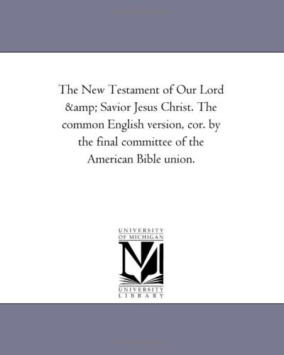 Cover for Michigan Historical Reprint Series · The New Testament of Our Lord &amp; Savior Jesus Christ. the Common English Version, Cor. by the Final Committee of the American Bible Union. (Paperback Book) [2nd edition] (2011)