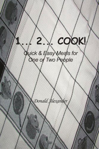 1...2...cook: Quick and Easy Meals for One or Two People - Donald Alexander - Books - AuthorHouse - 9781418485580 - October 19, 2004