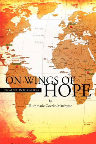 Cover for Ruthmarie Goerke-matthysse · On Wings of Hope | from Berlin to Caracas (Hardcover bog) (2008)
