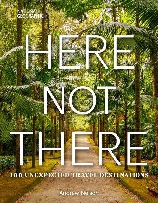 Cover for Andrew Nelson · Here Not There: 100 Unexpected Travel Destinations (Hardcover Book) (2024)