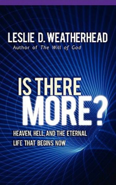 Cover for Leslie D. Weatherhead · Is There More: Heaven, Hell, and the Eternal Life That Begins Now (Paperback Book) (2011)