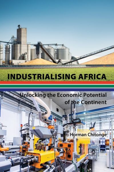 Cover for Horman Chitonge · Industrialising Africa: Unlocking the Economic Potential of the Continent (Hardcover Book) [New edition] (2019)