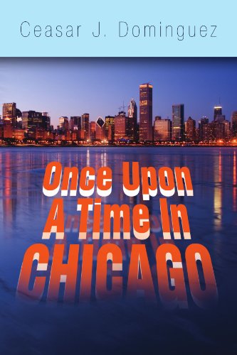 Once Upon a Time in Chicago - Ceasar J Dominguez - Kirjat - Xlibris, Corp. - 9781436375580 - maanantai 18. toukokuuta 2009