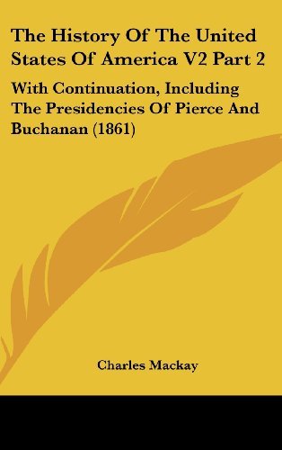 Cover for Charles Mackay · The History of the United States of America V2 Part 2: with Continuation, Including the Presidencies of Pierce and Buchanan (1861) (Hardcover bog) (2008)