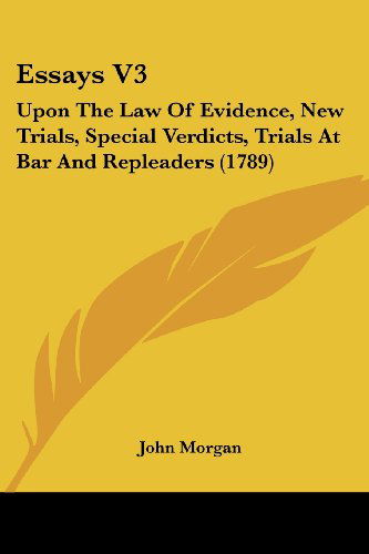Cover for John Morgan · Essays V3: Upon the Law of Evidence, New Trials, Special Verdicts, Trials at Bar and Repleaders (1789) (Paperback Book) (2008)