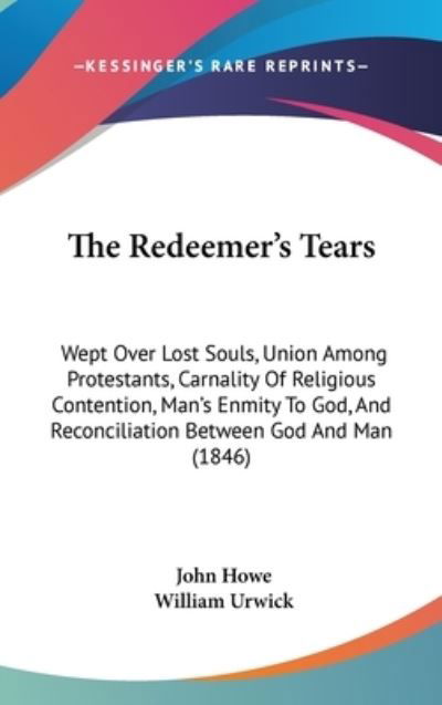 Cover for John Howe · The Redeemer's Tears: Wept over Lost Souls, Union Among Protestants, Carnality of Religious Contention, Man's Enmity to God, and Reconciliat (Gebundenes Buch) (2008)