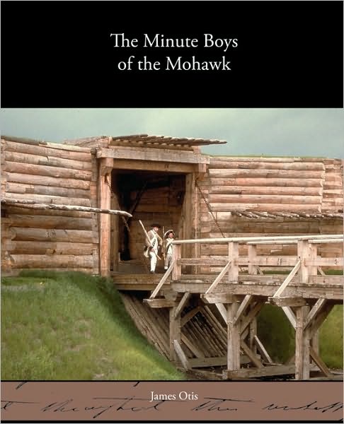 The Minute Boys of the Mohawk Valley - James Otis - Książki - Book Jungle - 9781438537580 - 9 marca 2010