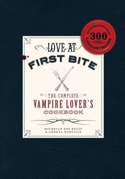 Cover for Michelle Roy Kelly · Love at First Bite: the Complete Vampire Lover's Cookbook (Paperback Book) (2010)