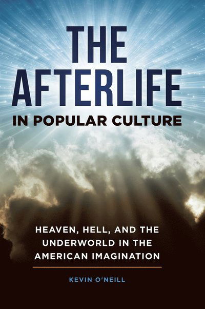 Cover for Kevin O'Neill · The Afterlife in Popular Culture: Heaven, Hell, and the Underworld in the American Imagination (Hardcover Book) (2022)