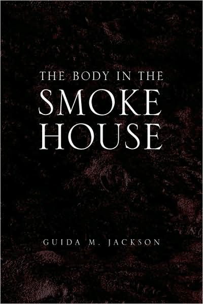 The Body in the Smokehouse - Guida M Jackson - Bücher - Xlibris Corporation - 9781441564580 - 25. August 2009