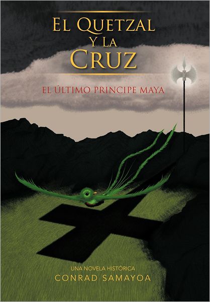 Cover for Conrad Samayoa · El Quetzal Y La Cruz: El Ltimo Principe Maya (Hardcover Book) [Spanish edition] (2012)