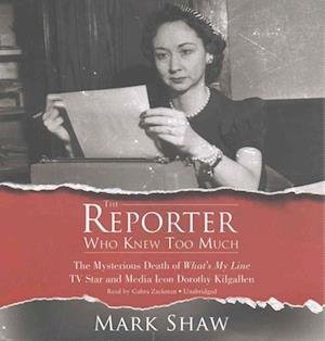Cover for Mark Shaw · The Reporter Who Knew Too Much The Mysterious Death of What's My Line TV Star and Media Icon Dorothy Kilgallen (CD) (2016)