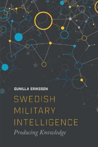 Cover for Gunilla Erikkson · Swedish Military Intelligence: Producing Knowledge (Paperback Book) (2018)