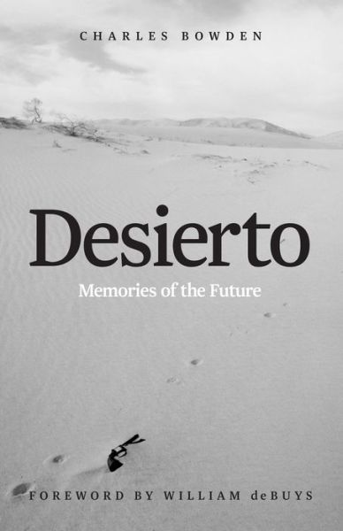 Desierto: Memories of the Future - Charles Bowden - Kirjat - University of Texas Press - 9781477316580 - keskiviikko 25. huhtikuuta 2018